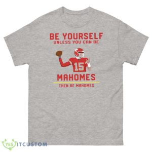 Patrick Mahomes Be Yourself Unless You Can Be Mahomes The Be Mahomes T-Shirt Product Photo 3