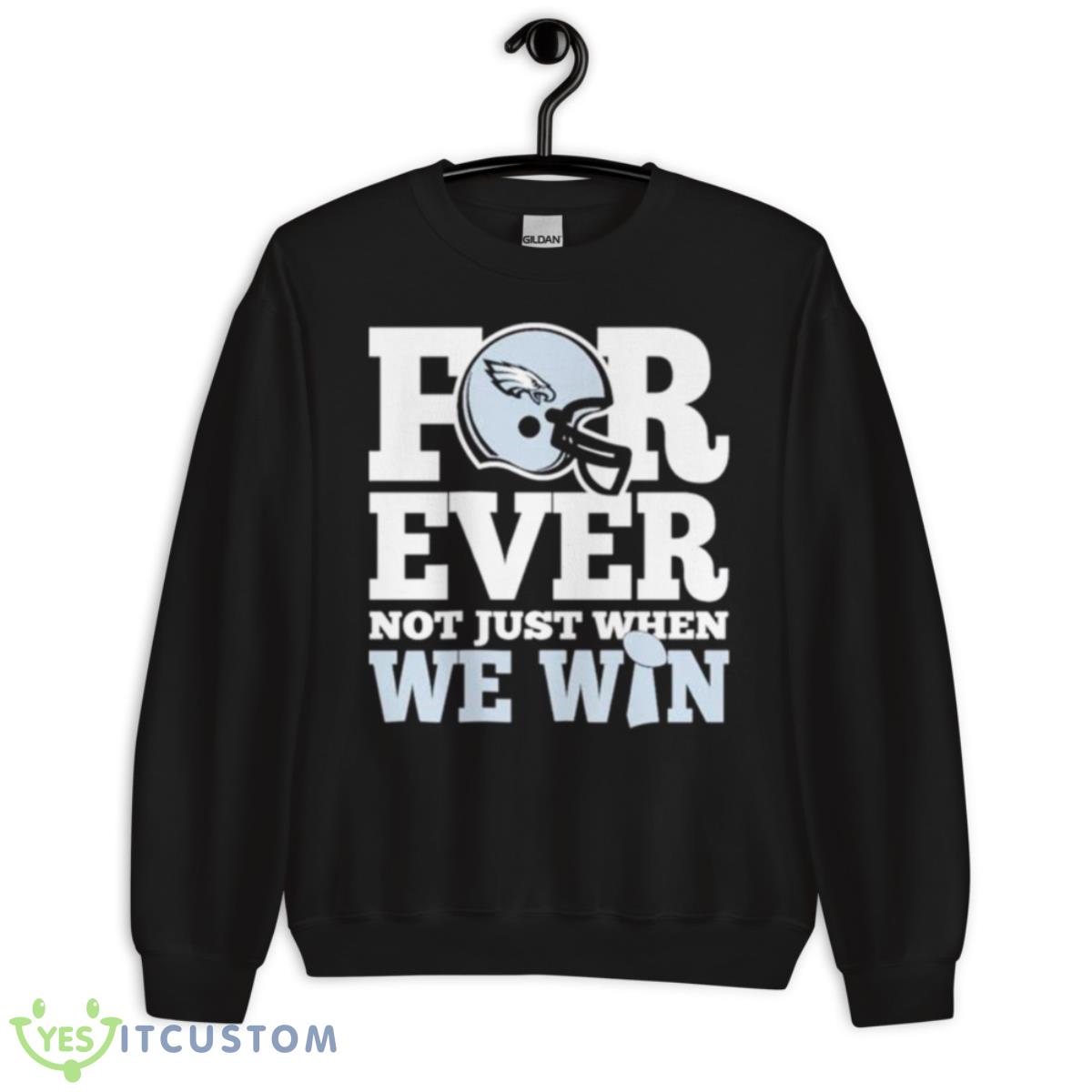 Phila Eagles For ever not just when we win shirt 3 Phila Eagles For ever not just when we win shirt - Unisex Crewneck Sweatshirt