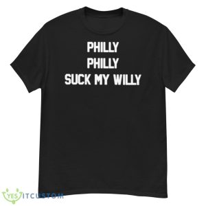 Philly Philly Suck My Willy Shirt - G500 Men’s Classic T-Shirt