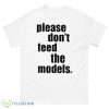 Please Don’t Feed The Models Shirt - 500 Men’s Classic Tee Gildan