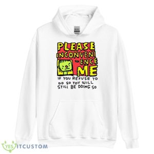 Please Inconveni Ence Me If You Refuse To Do So You Will Still Be Doing So Shirt - Unisex Heavy Blend Hooded Sweatshirt
