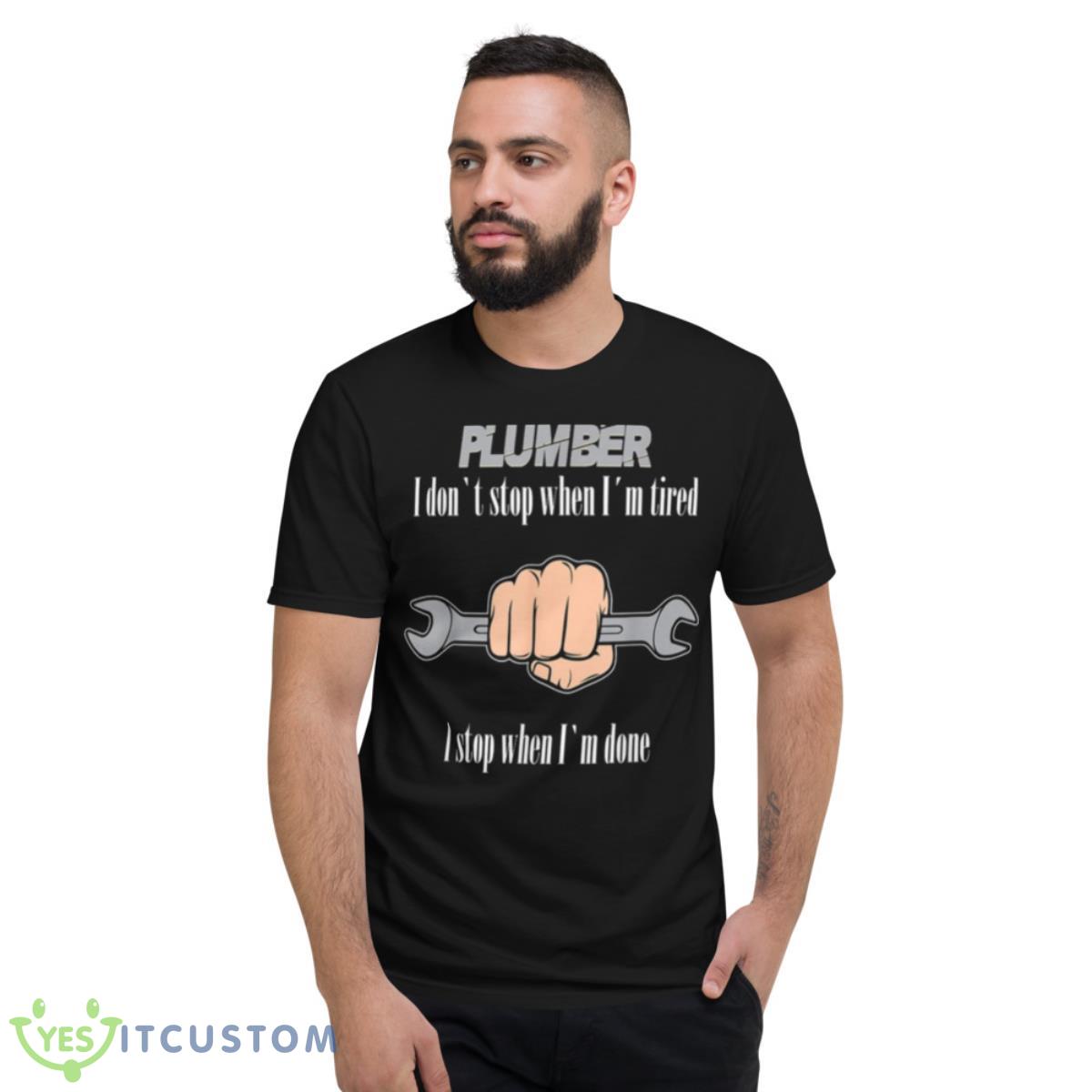 Plumbers I Don’t Stop When I’m Tired Shirt 2 Plumbers I Don’t Stop When I’m Tired Shirt - Short Sleeve T-Shirt