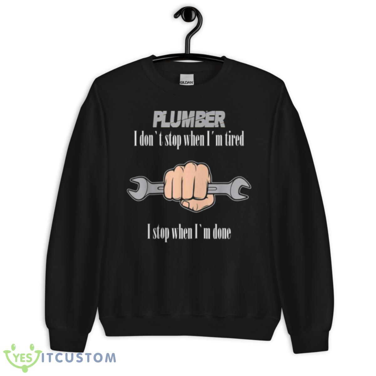 Plumbers I Don’t Stop When I’m Tired Shirt 3 Plumbers I Don’t Stop When I’m Tired Shirt - Unisex Crewneck Sweatshirt