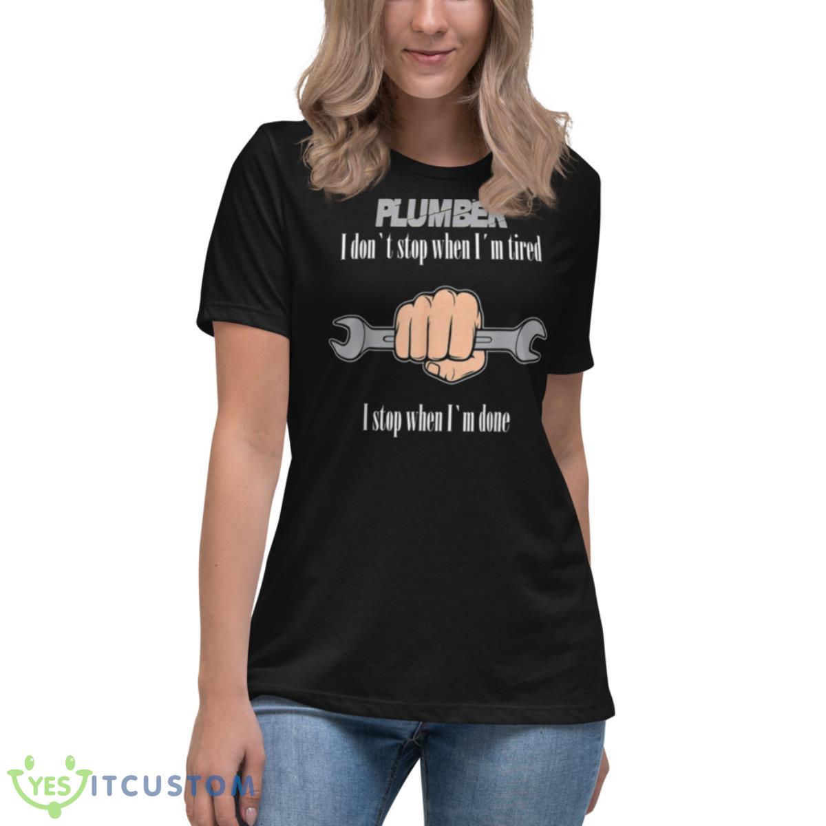 Plumbers I Don’t Stop When I’m Tired Shirt 6 Plumbers I Don’t Stop When I’m Tired Shirt - Women's Relaxed Short Sleeve Jersey Tee