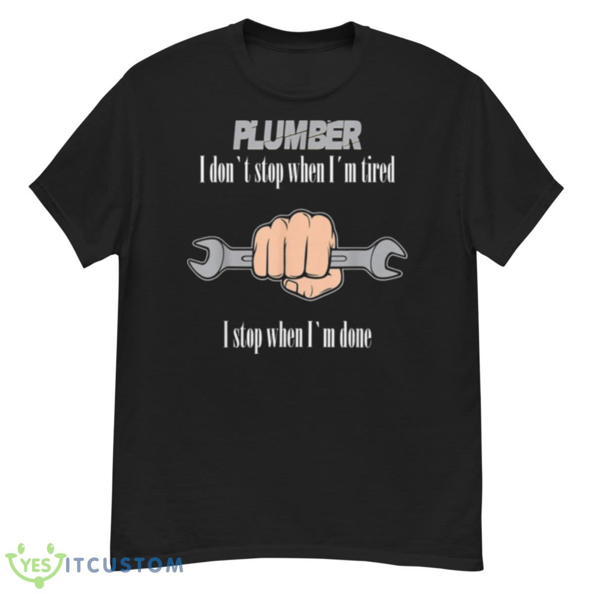 Plumbers I Don’t Stop When I’m Tired Shirt 12 Plumbers I Don’t Stop When I’m Tired Shirt - G500 Men’s Classic T-Shirt