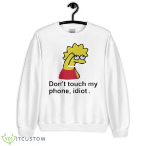 Poorly Translated Shirts Don’t Touch My Phone Idiot Lisa Simpson Shirt - Unisex Heavy Blend Crewneck Sweatshirt