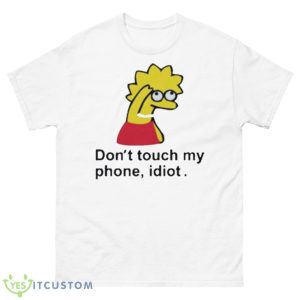 Poorly Translated Shirts Don’t Touch My Phone Idiot Lisa Simpson Shirt - 500 Men’s Classic Tee Gildan