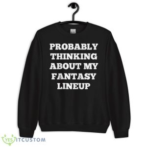Probably Thinking About My Fantasy Lineup Shirt - Unisex Crewneck Sweatshirt
