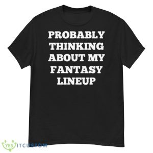 Probably Thinking About My Fantasy Lineup Shirt - G500 Men’s Classic T-Shirt