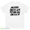 Pussy Builds Strong Bones Shirt - 500 Men’s Classic Tee Gildan