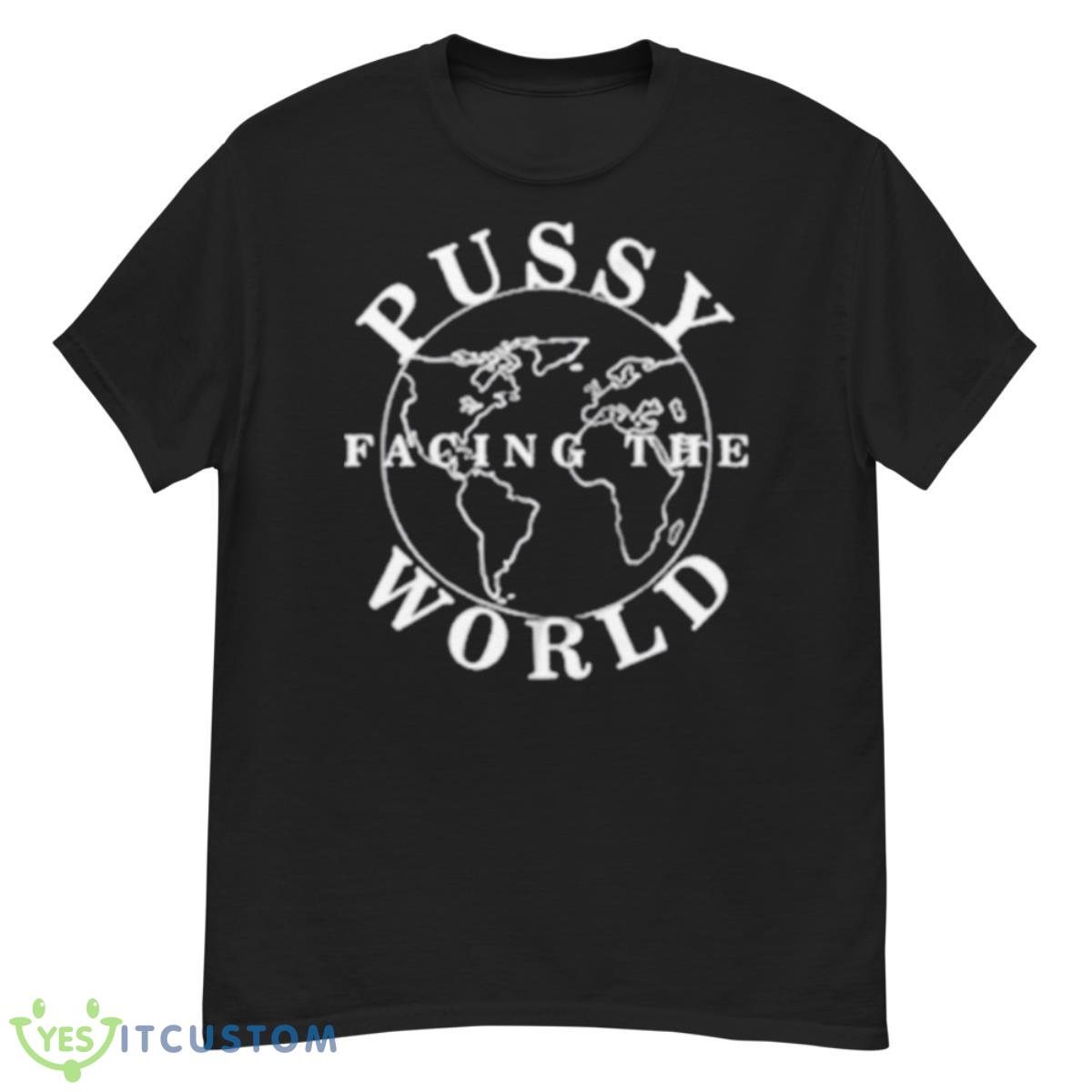 Pussy Facing The World Shirt 12 Pussy Facing The World Shirt - G500 Men’s Classic T-Shirt