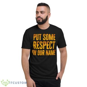Put Some Respect On Our Name Shirt - Short Sleeve T-Shirt