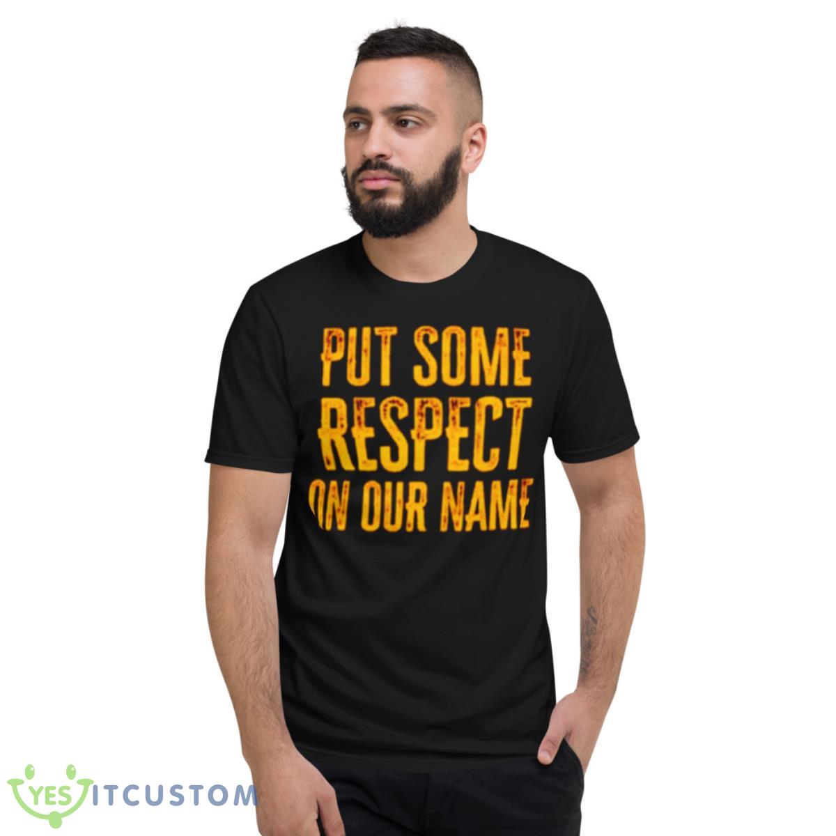 Put Some Respect On Our Name Shirt 13 Put Some Respect On Our Name Shirt - Short Sleeve T-Shirt