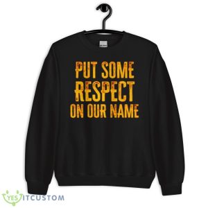 Put Some Respect On Our Name Shirt 8 Put Some Respect On Our Name Shirt - Unisex Crewneck Sweatshirt