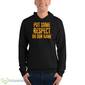 Put Some Respect On Our Name Shirt 9 Put Some Respect On Our Name Shirt - Unisex Fleece Pullover Hoodie