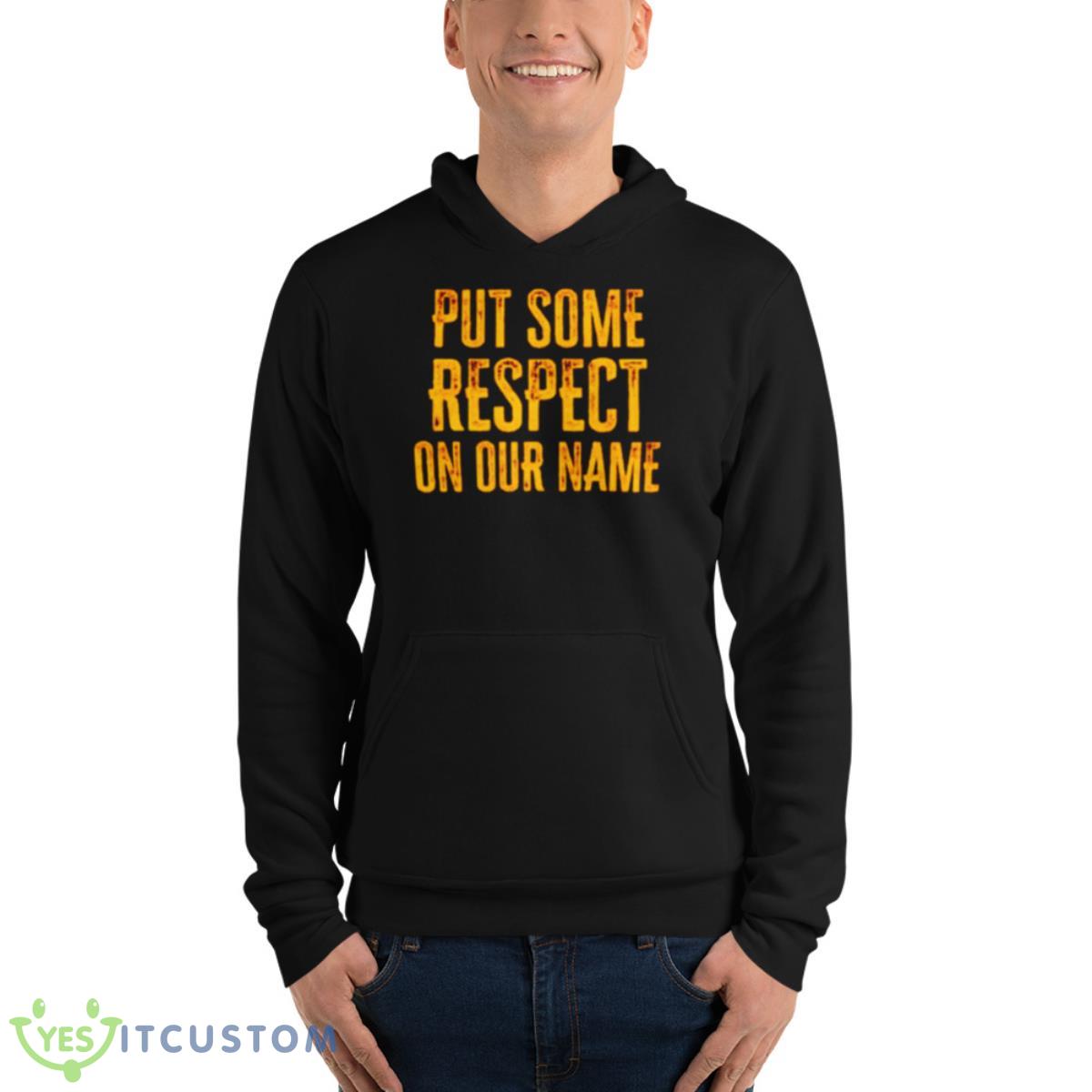 Put Some Respect On Our Name Shirt 4 Put Some Respect On Our Name Shirt - Unisex Fleece Pullover Hoodie