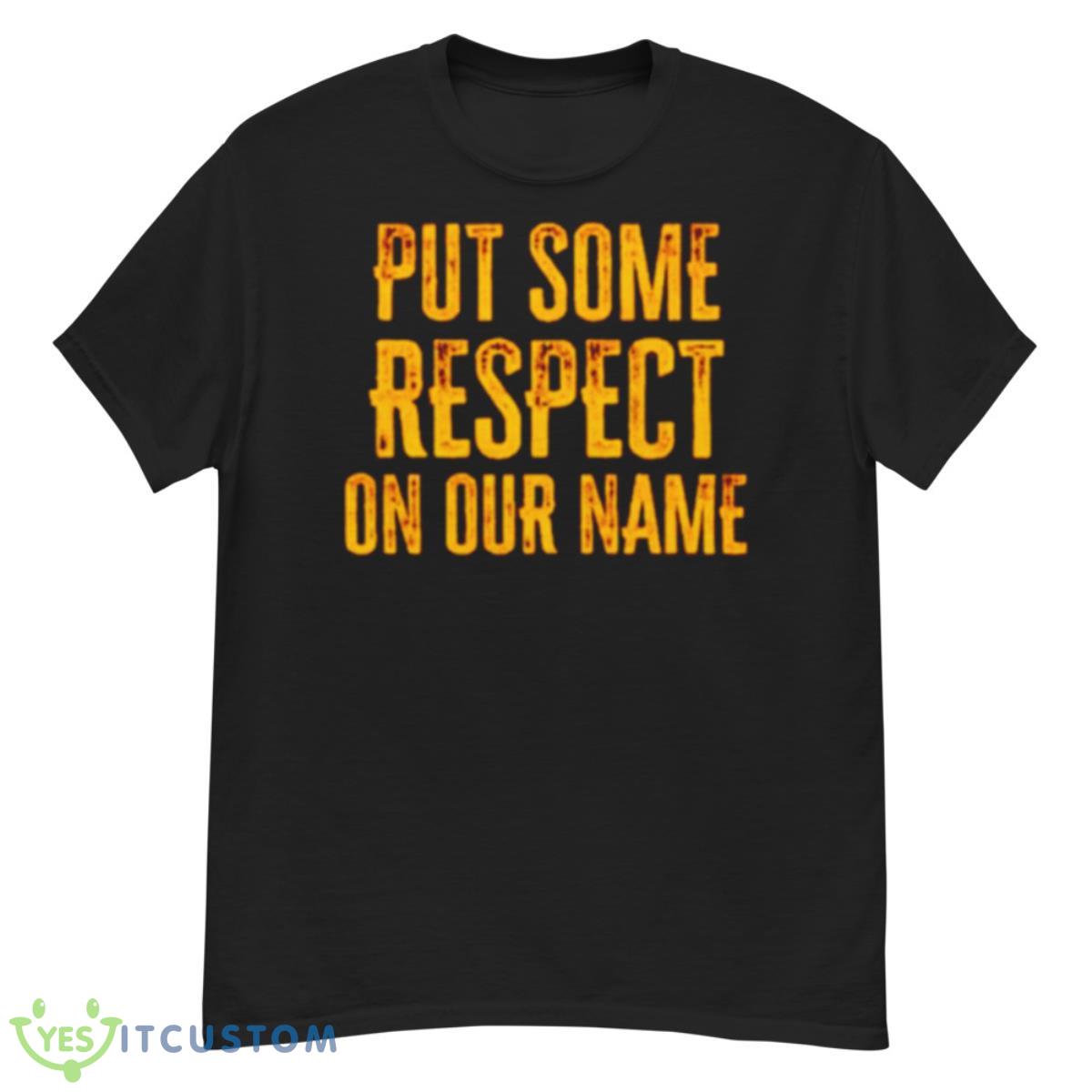 Put Some Respect On Our Name Shirt 12 Put Some Respect On Our Name Shirt - G500 Men’s Classic T-Shirt