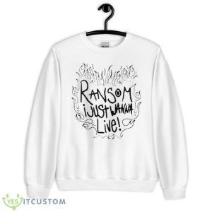 Ransom I Just Wanna Live Shirt - Unisex Heavy Blend Crewneck Sweatshirt