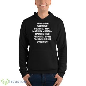 Remember When We Believed That Marilyn Manson Had His Ribs Removed So He Could Suck His Own Dick Shirt - Unisex Fleece Pullover Hoodie