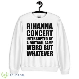 Rihanna Concert Interrupted By A Football Game Weird Trending Shirt - Unisex Heavy Blend Crewneck Sweatshirt