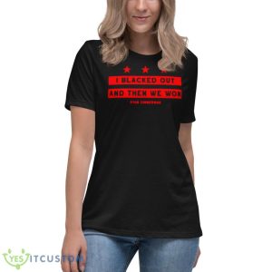 Ryan Zimmerman I Blacked Out And Then We Won Shirt - Women's Relaxed Short Sleeve Jersey Tee