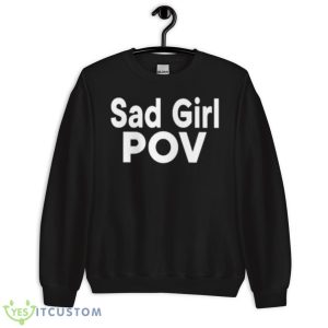 Sad Girl Pov Shirt - Unisex Crewneck Sweatshirt
