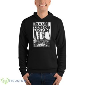 Same Lesson Again Come On Give It To Me Shirt - Unisex Fleece Pullover Hoodie