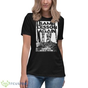 Same Lesson Again Come On Give It To Me Shirt - Women's Relaxed Short Sleeve Jersey Tee