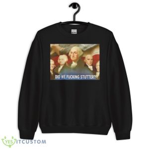 Sararose Did We Fucking Stutter Shirt - Unisex Crewneck Sweatshirt