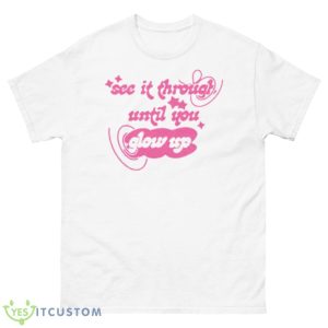 See It Through Until You Glow Up Shirt - 500 Men’s Classic Tee Gildan