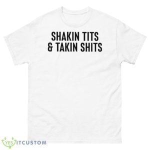 Shakin Tits And Takin Shits Shirt - 500 Men’s Classic Tee Gildan