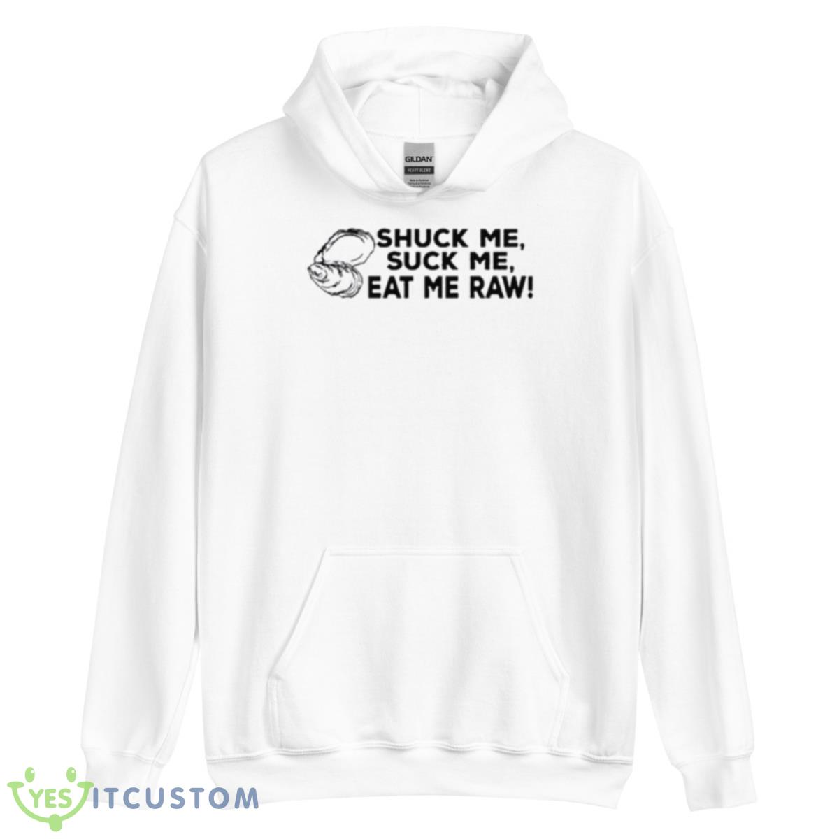 Shuck Me Suck Me Eat Me Raw Shirt 3 Shuck Me Suck Me Eat Me Raw Shirt - Unisex Heavy Blend Hooded Sweatshirt