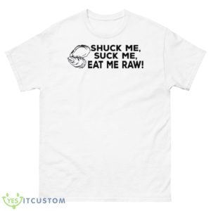 Shuck Me Suck Me Eat Me Raw Shirt - 500 Men’s Classic Tee Gildan