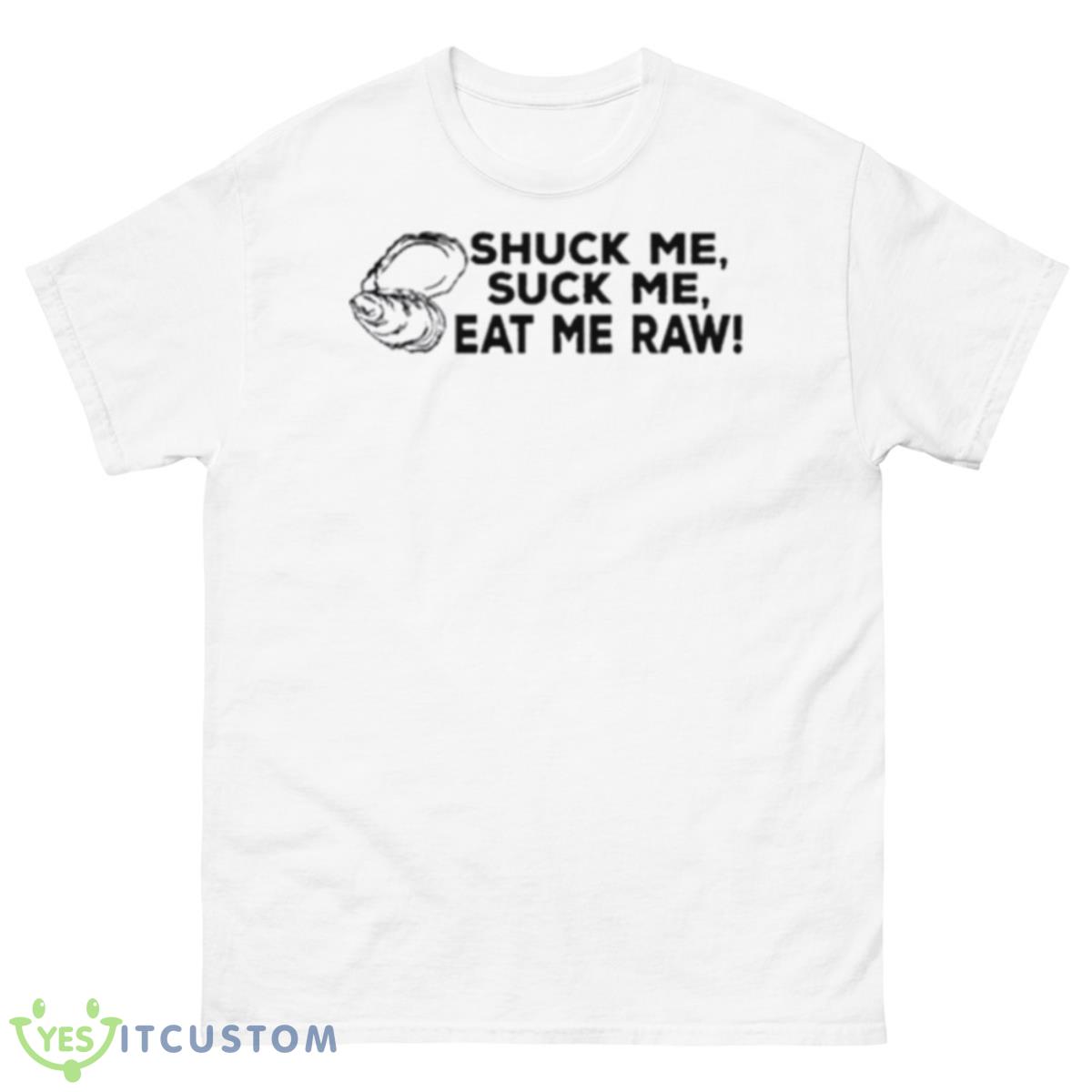 Shuck Me Suck Me Eat Me Raw Shirt 10 Shuck Me Suck Me Eat Me Raw Shirt - 500 Men’s Classic Tee Gildan