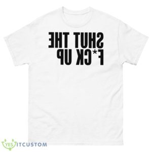 Shut The Fuck Up Tysm Shirt - 500 Men’s Classic Tee Gildan