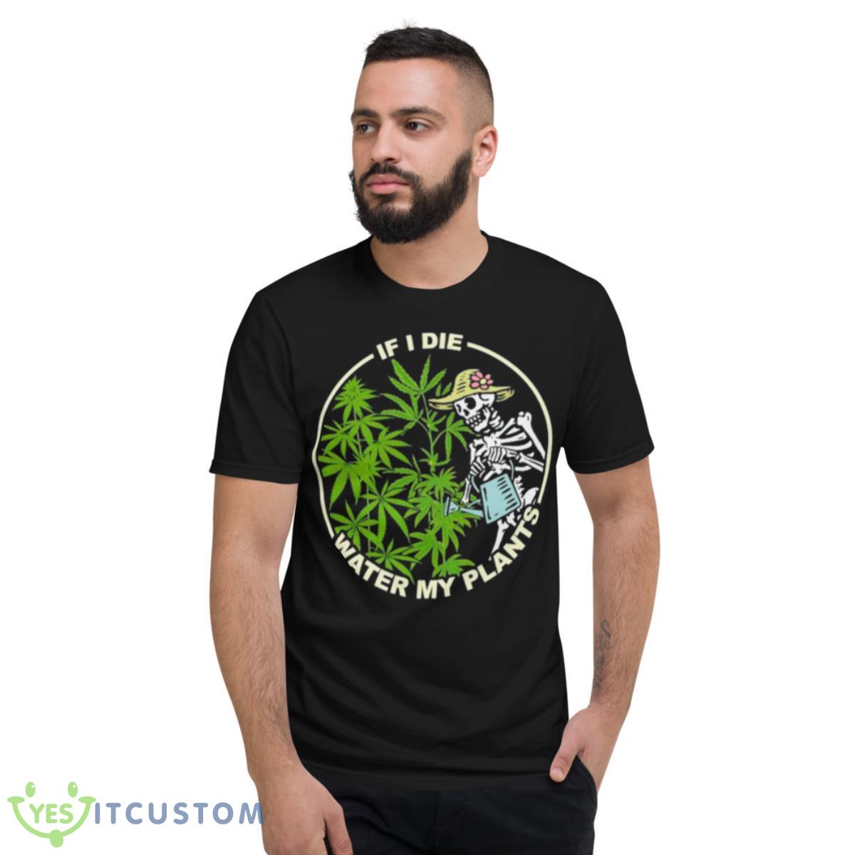 Skeleton Lady If I Die Water My Plants Weed Shirt 13 Skeleton Lady If I Die Water My Plants Weed Shirt - Short Sleeve T-Shirt