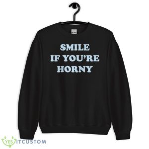 Smile If You’re Horny Shirt 8 Smile If You’re Horny Shirt - Unisex Crewneck Sweatshirt