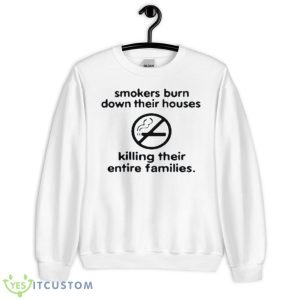 Smokers Burn Down Their Houses Killing Their Entire Families Shirt - Unisex Heavy Blend Crewneck Sweatshirt