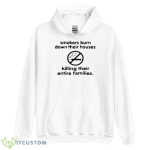 Smokers Burn Down Their Houses Killing Their Entire Families Shirt - Unisex Heavy Blend Hooded Sweatshirt