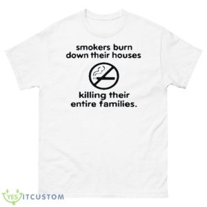 Smokers Burn Down Their Houses Killing Their Entire Families Shirt - 500 Men’s Classic Tee Gildan
