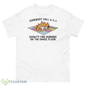 Someone Call 911 Shawty Fire Burning On The Dance Floor Shirt - 500 Men’s Classic Tee Gildan