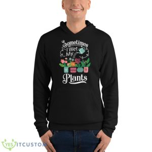 Sometimes I Wet My Plants Design Funny Gardening Gift Shirt - Unisex Fleece Pullover Hoodie