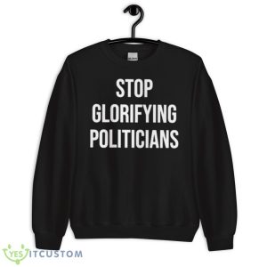Stop Glorifying Politicians Shirt - Unisex Crewneck Sweatshirt