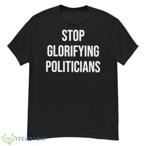 Stop Glorifying Politicians Shirt - G500 Men’s Classic T-Shirt