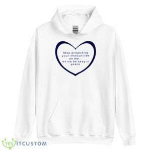 Stop Projecting Your Insecurities On Me Shirt - Unisex Heavy Blend Hooded Sweatshirt