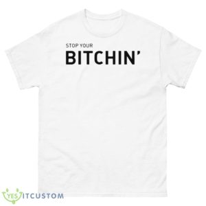 Stop Your Bitchin Shirt - 500 Men’s Classic Tee Gildan