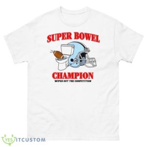 Super Bowel Champion Wiped Out The Competition Shirt - 500 Men’s Classic Tee Gildan