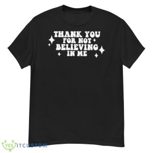 Thank You For Not Believing In Me Shirt - G500 Men’s Classic T-Shirt