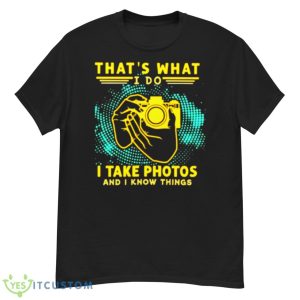 That’s What I Do I Take Photos And I Know Things Shirt - G500 Men’s Classic T-Shirt