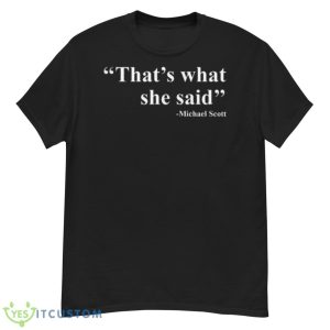 That’s What She Said 2023 Shirt - G500 Men’s Classic T-Shirt